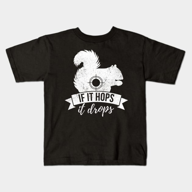 IF IT HOPS IT DROPS Funny Squirrel Hunting Kids T-Shirt by wcfrance4